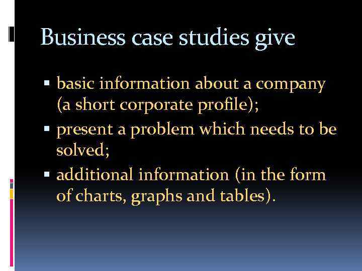 Business case studies give basic information about a company (a short corporate profile); present