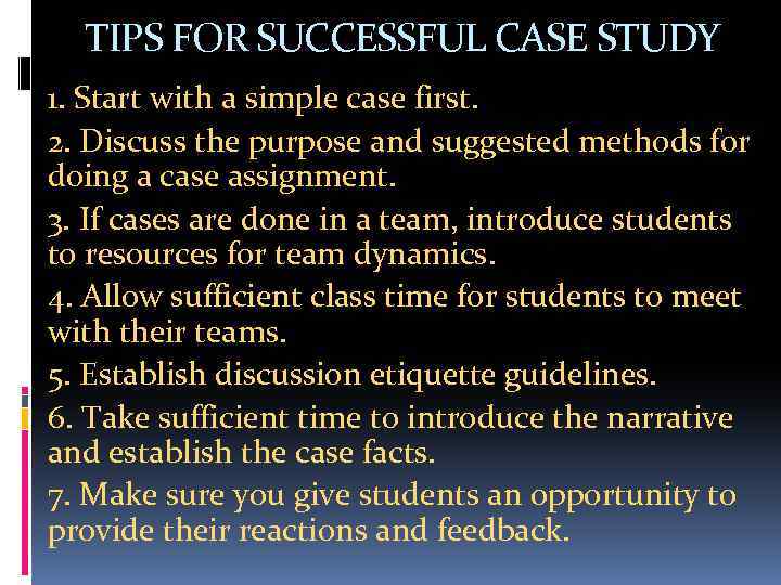 TIPS FOR SUCCESSFUL CASE STUDY 1. Start with a simple case first. 2. Discuss