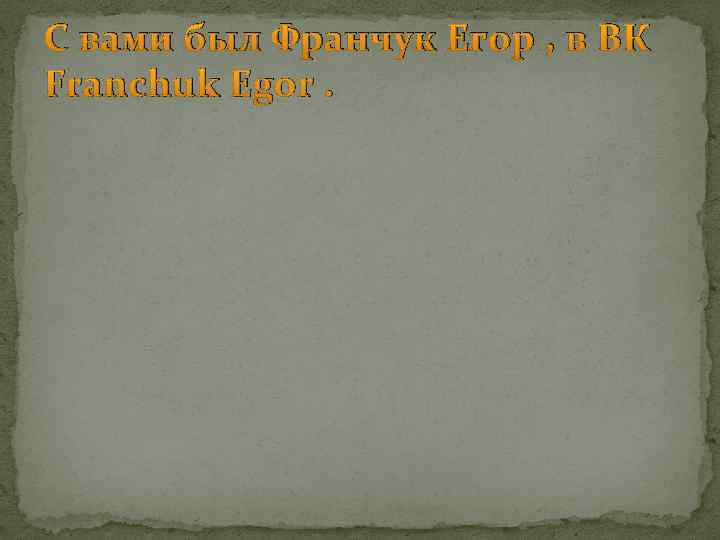 С вами был Франчук Егор , в ВК Franchuk Egor. 