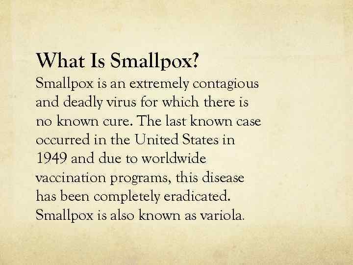 What Is Smallpox? Smallpox is an extremely contagious and deadly virus for which there