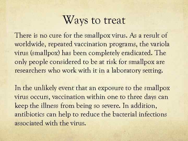 Ways to treat There is no cure for the smallpox virus. As a result