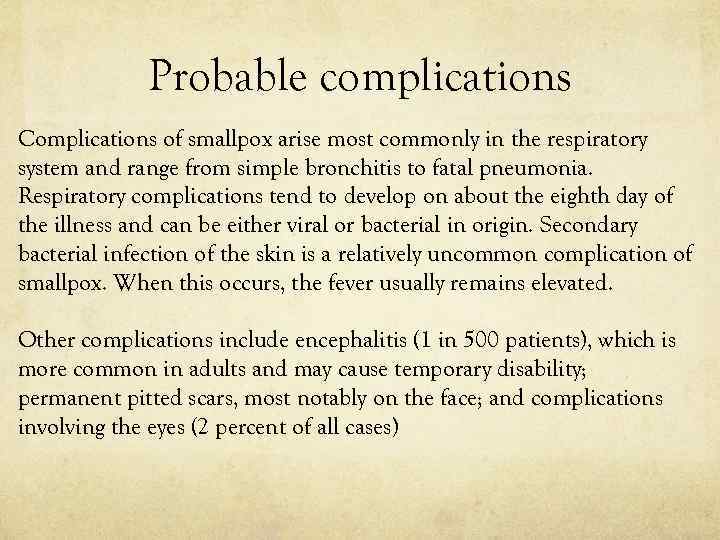 Probable complications Complications of smallpox arise most commonly in the respiratory system and range