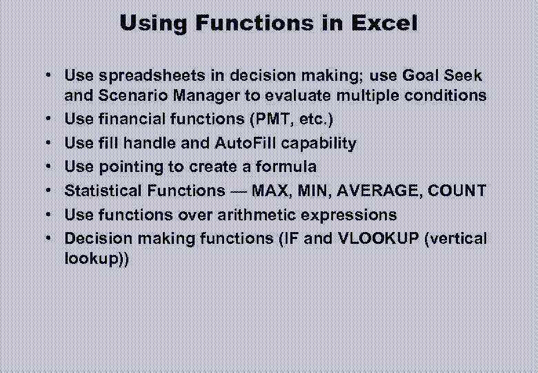 Using Functions in Excel • Use spreadsheets in decision making; use Goal Seek and