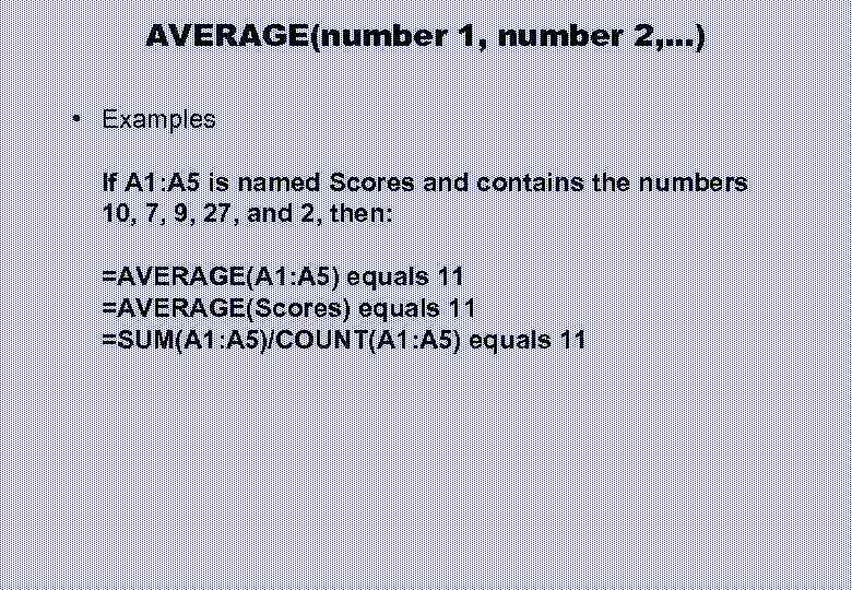 AVERAGE(number 1, number 2, …) • Examples If A 1: A 5 is named