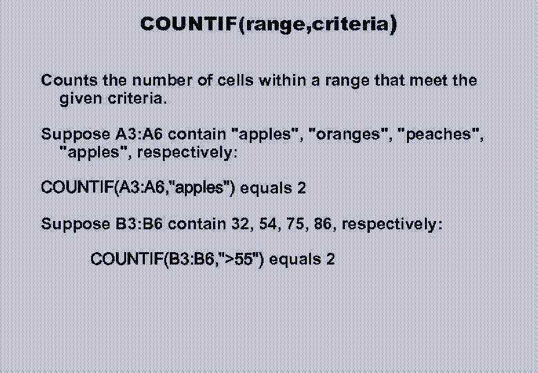 COUNTIF(range, criteria) Counts the number of cells within a range that meet the given