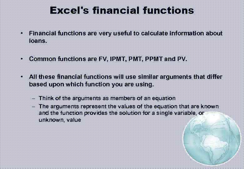 Excel's financial functions • Financial functions are very useful to calculate information about loans.