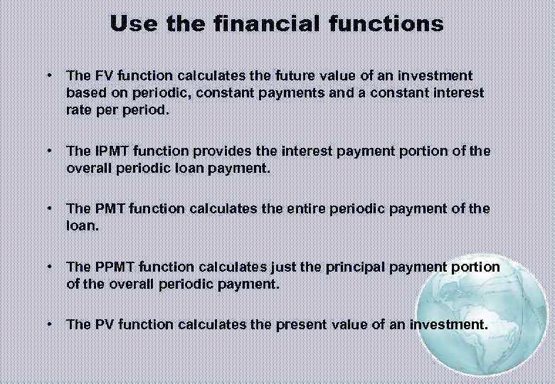 Use the financial functions • The FV function calculates the future value of an