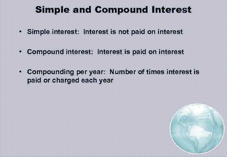 Simple and Compound Interest • Simple interest: Interest is not paid on interest •