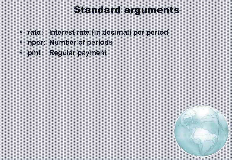 Standard arguments • rate: Interest rate (in decimal) period • nper: Number of periods