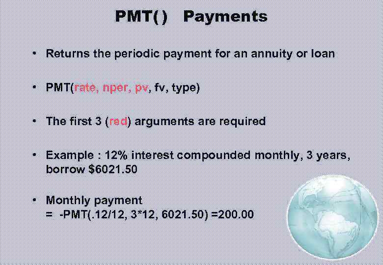 PMT( ) Payments • Returns the periodic payment for an annuity or loan •