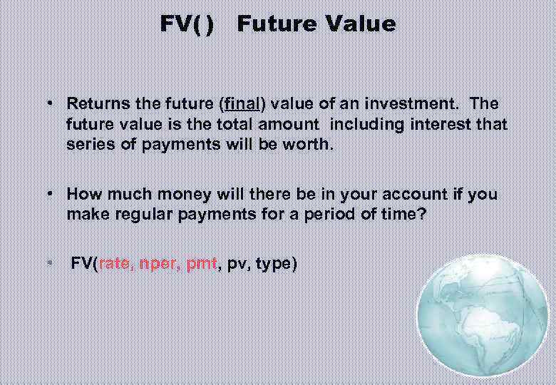 FV( ) Future Value • Returns the future (final) value of an investment. The