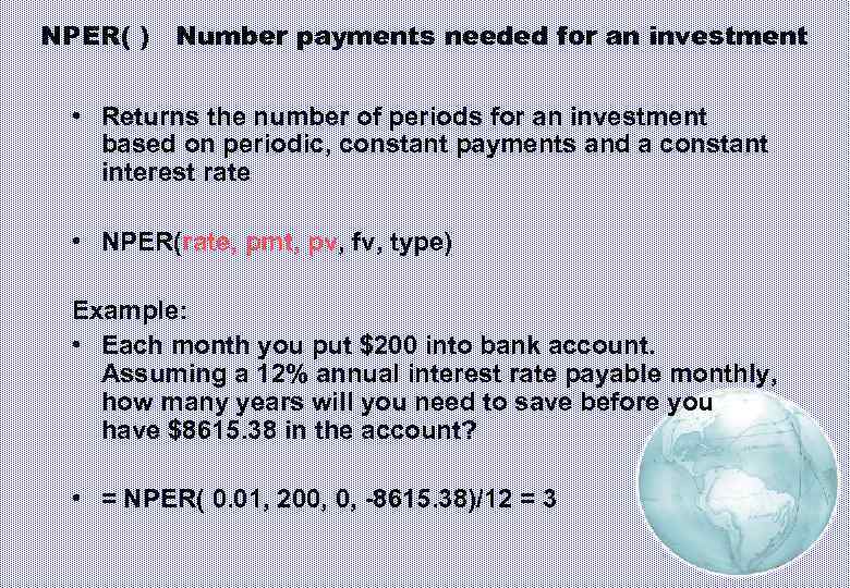 NPER( ) Number payments needed for an investment • Returns the number of periods