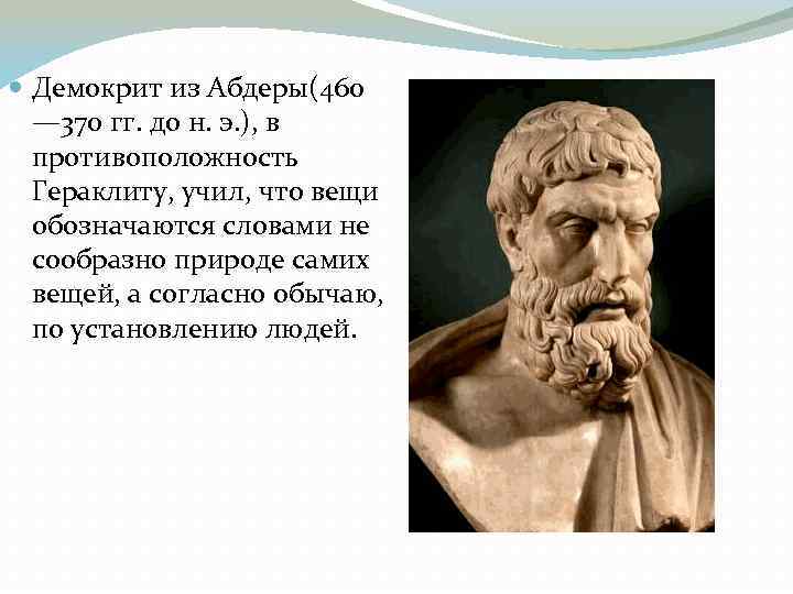  Демокрит из Абдеры(460 — 370 гг. до н. э. ), в противоположность Гераклиту,
