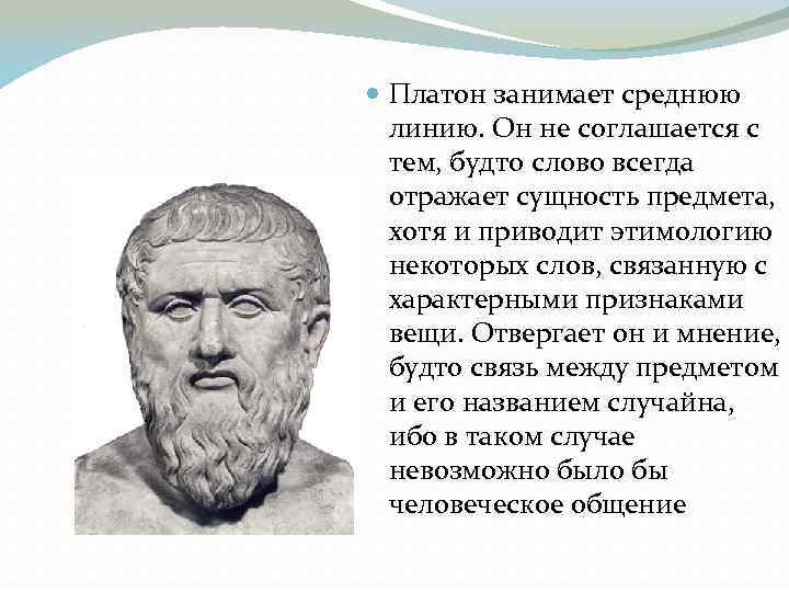  Платон занимает среднюю линию. Он не соглашается с тем, будто слово всегда отражает