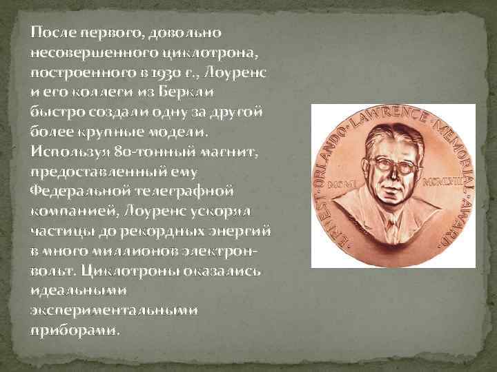 После первого, довольно несовершенного циклотрона, построенного в 1930 г. , Лоуренс и его коллеги