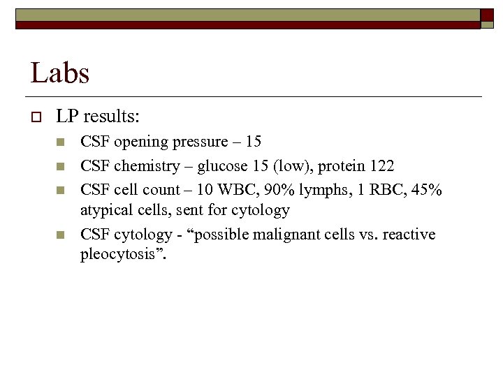 Labs o LP results: n n CSF opening pressure – 15 CSF chemistry –