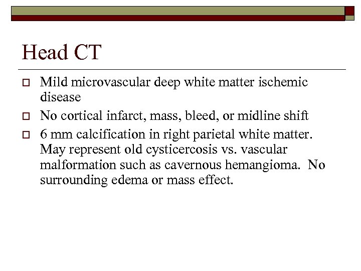 Head CT o o o Mild microvascular deep white matter ischemic disease No cortical