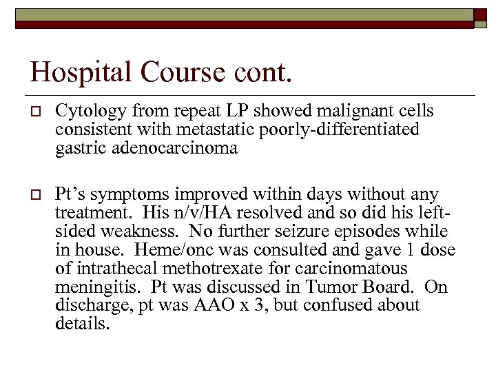 Hospital Course cont. o Cytology from repeat LP showed malignant cells consistent with metastatic