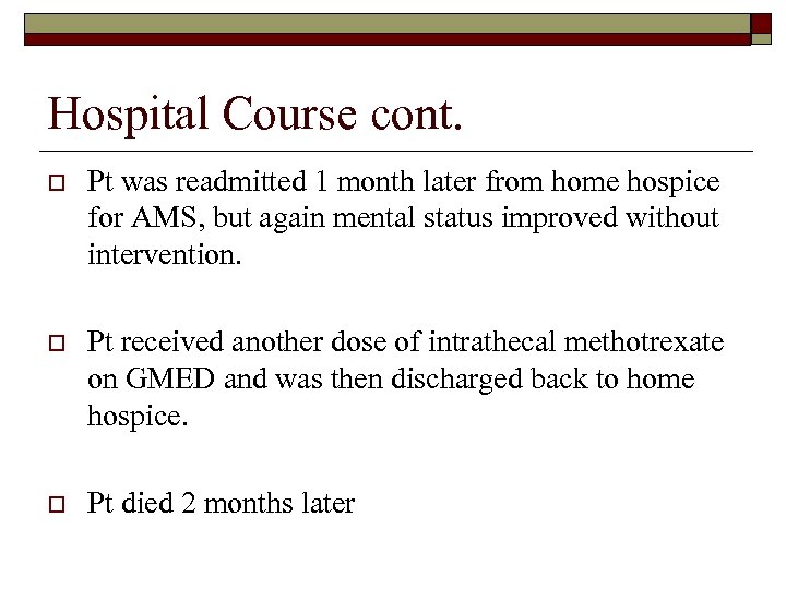 Hospital Course cont. o Pt was readmitted 1 month later from home hospice for
