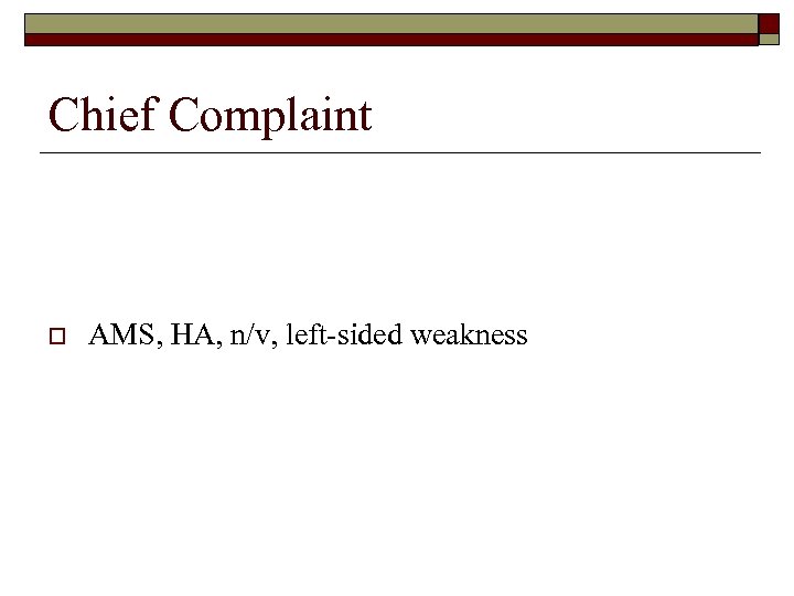 Chief Complaint o AMS, HA, n/v, left-sided weakness 
