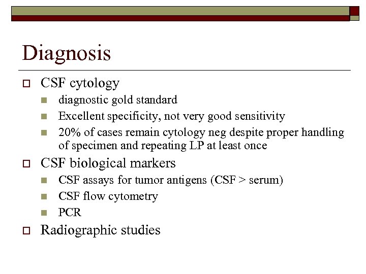 Diagnosis o CSF cytology n n n o CSF biological markers n n n