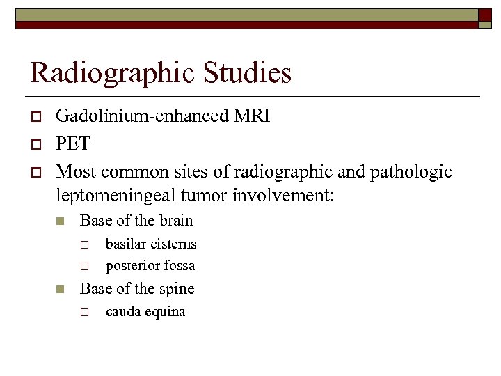 Radiographic Studies o o o Gadolinium-enhanced MRI PET Most common sites of radiographic and