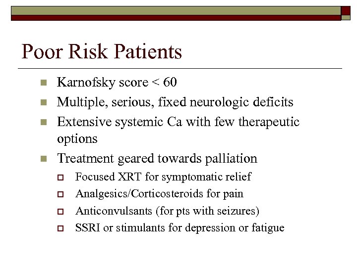 Poor Risk Patients n n Karnofsky score < 60 Multiple, serious, fixed neurologic deficits