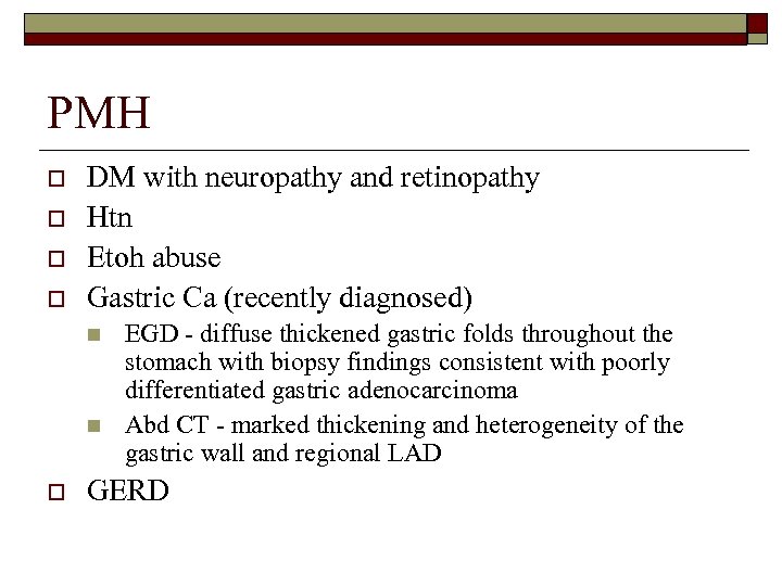 PMH o o DM with neuropathy and retinopathy Htn Etoh abuse Gastric Ca (recently