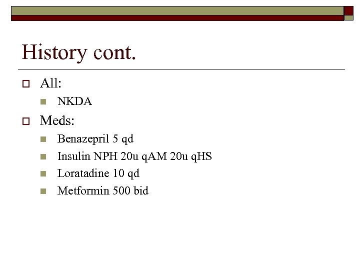 History cont. o All: n o NKDA Meds: n n Benazepril 5 qd Insulin