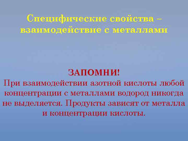 Специфические свойства – взаимодействие с металлами ЗАПОМНИ! При взаимодействии азотной кислоты любой концентрации с