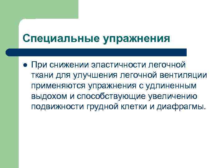 Специальные упражнения l При снижении эластичности легочной ткани для улучшения легочной вентиляции применяются упражнения