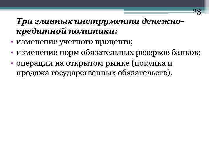 23 Три главных инструмента денежнокредитной политики: • изменение учетного процента; • изменение норм обязательных