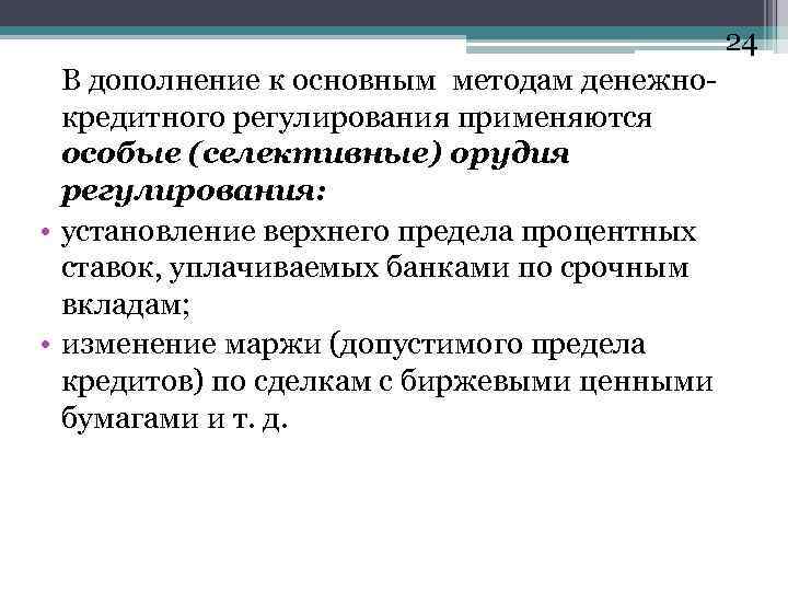 24 В дополнение к основным методам денежнокредитного регулирования применяются особые (селективные) орудия регулирования: •