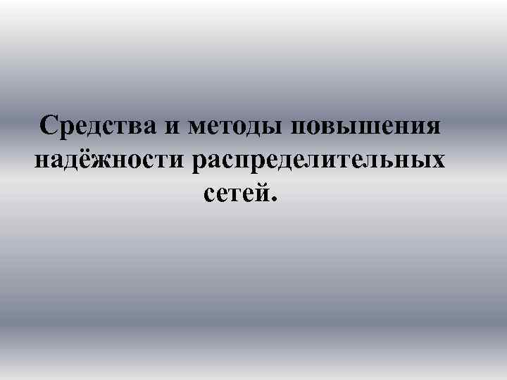 Средства и методы повышения надёжности распределительных сетей. 