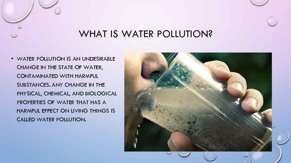 WHAT IS WATER POLLUTION? • WATER POLLUTION IS AN UNDESIRABLE CHANGE IN THE STATE