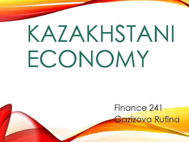 KAZAKHSTANI ECONOMY Finance 241 Gazizova Rufina 