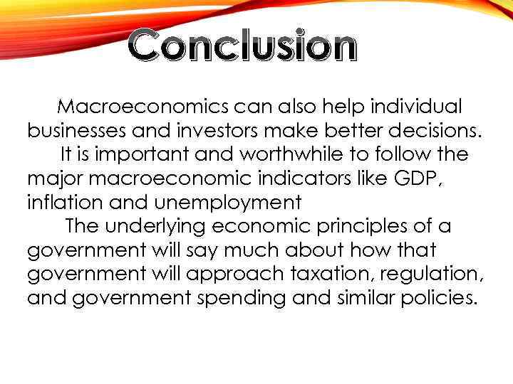 Conclusion Macroeconomics can also help individual businesses and investors make better decisions. It is