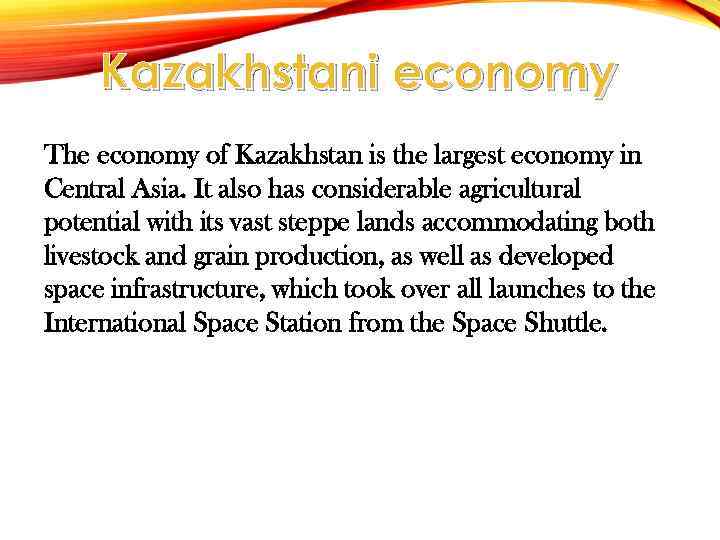 Kazakhstani economy The economy of Kazakhstan is the largest economy in Central Asia. It