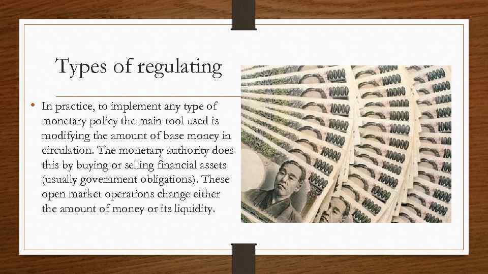 Types of regulating • In practice, to implement any type of monetary policy the