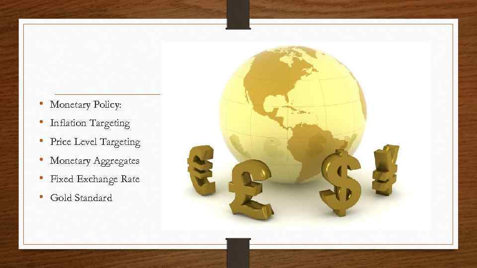  • • • Monetary Policy: Inflation Targeting Price Level Targeting Monetary Aggregates Fixed