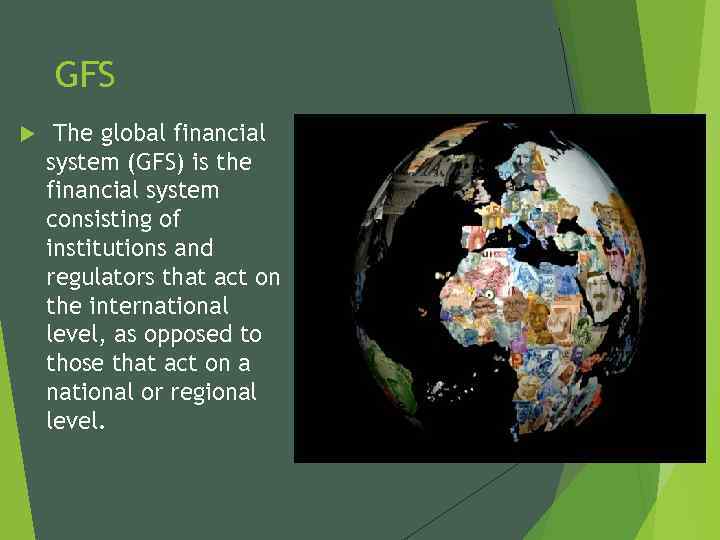 GFS The global financial system (GFS) is the financial system consisting of institutions and