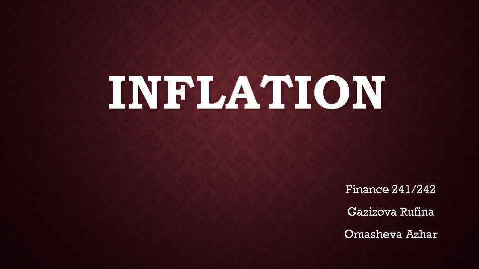 INFLATION Finance 241/242 Gazizova Rufina Omasheva Azhar 