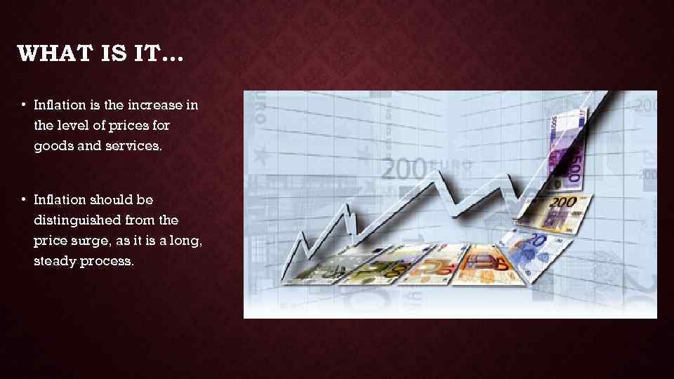 WHAT IS IT… • Inflation is the increase in the level of prices for