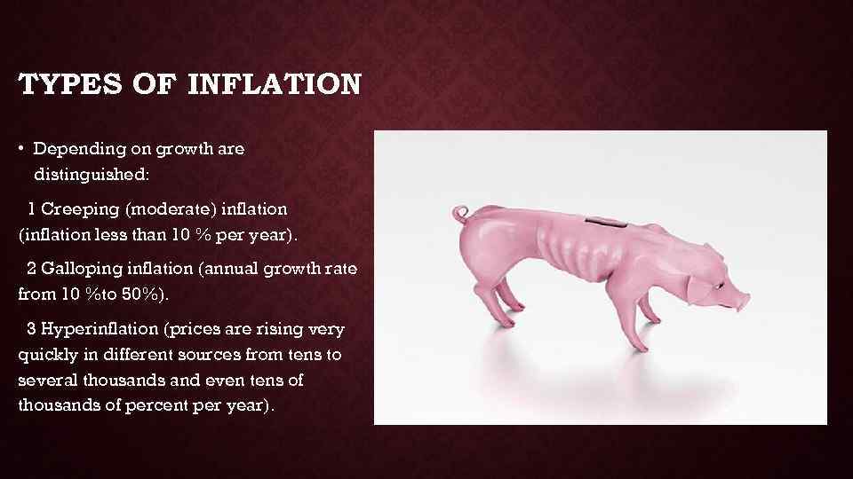 TYPES OF INFLATION • Depending on growth are distinguished: 1 Creeping (moderate) inflation (inflation