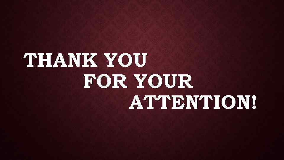 THANK YOU FOR YOUR ATTENTION! 
