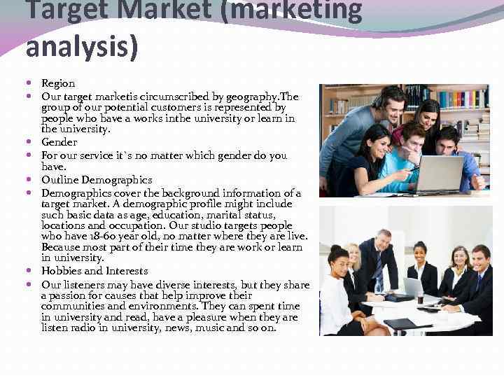 Target Market (marketing analysis) Region Our target marketis circumscribed by geography. The group of