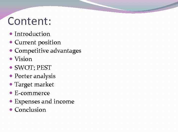 Content: Introduction Current position Competitive advantages Vision SWOT; PEST Porter analysis Target market E-commerce