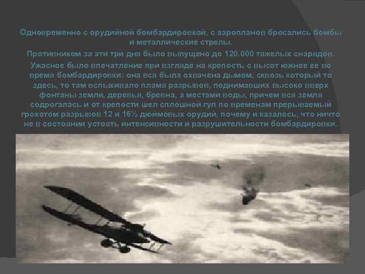 Одновременно с орудийной бомбардировкой, с аэропланов бросались бомбы и металлические стрелы. Противником за эти