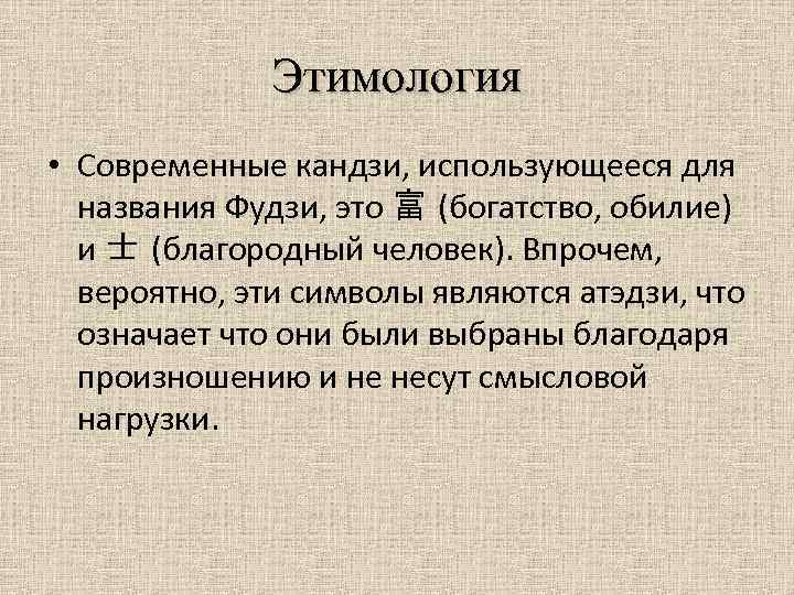 Этимология • Современные кандзи, использующееся для названия Фудзи, это 富 (богатство, обилие) и 士