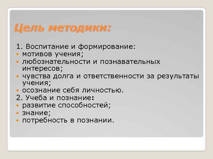 Цель методики: 1. Воспитание и формирование: § мотивов учения; § любознательности и познавательных интересов;